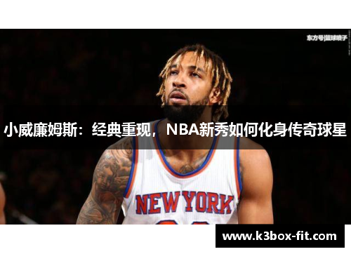 小威廉姆斯：经典重现，NBA新秀如何化身传奇球星